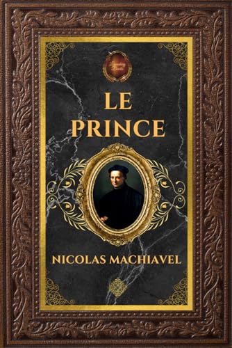 Le Prince - Nicolas Machiavel: Édition collector intégrale - Grand format 15 cm x 22 cm - (Annotée d'une biographie) von Independently published