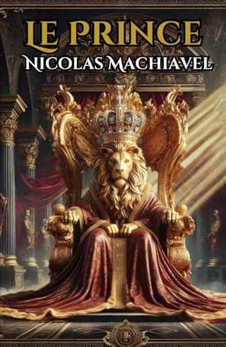 Le Prince Nicolas Machiavel: Les Secrets de la Gouvernance, de la Stratégie et du Leadership dans un Monde Impitoyable Le Prince Nicolas Machiavel: Les Secrets de la Gouvernance, de la Stratégie et du Leadership dans un Monde Impitoyable von Independently published