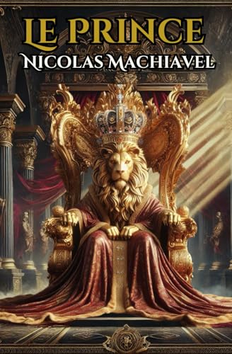 Le Prince Nicolas Machiavel: Les Secrets de la Gouvernance, de la Stratégie et du Leadership dans un Monde Impitoyable Le Prince Nicolas Machiavel: Les Secrets de la Gouvernance, de la Stratégie et du Leadership dans un Monde Impitoyable von Independently published