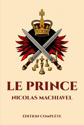 Le Prince de Machiavel: Édition intégrale - Grand format 15 cm x 22 cm - Annotée d'une biographie Le Prince de Machiavel: Édition intégrale - Grand format 15 cm x 22 cm - Annotée d'une biographie