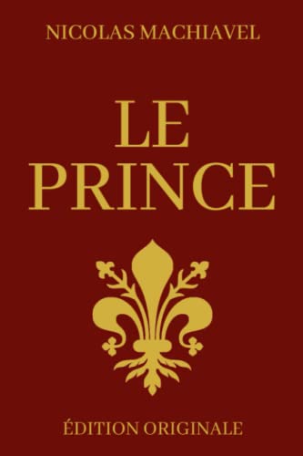 Le Prince de Machiavel: La fin justifie les moyens | Édition Originale Illustrée et Optimisée von Independently published