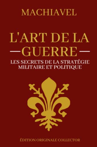 Machiavel L'art de la Guerre | Les secrets de la Stratégie Militaire et Politique: Edition originale collector von Independently published