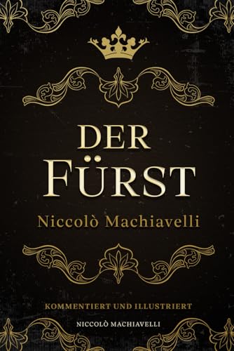 Der Fürst – Niccolò Machiavelli: Kommentiert und Illustriert Der Fürst – Niccolò Machiavelli: Kommentiert und Illustriert von Independently published