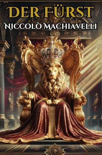 Der Fürst von Niccolò Machiavelli: Die zeitlosen politischen Lehren von Machiavelli Der Fürst von Niccolò Machiavelli: Die zeitlosen politischen Lehren von Machiavelli von Independently published