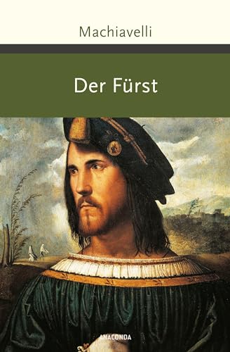 Der Fürst: Mit ausführlichen Erläuterungen von Max Oberbreyer. Aus dem Italienischen von August Wilhelm Rehberg (Große Klassiker zum kleinen Preis, Band 241) von Anaconda Verlag