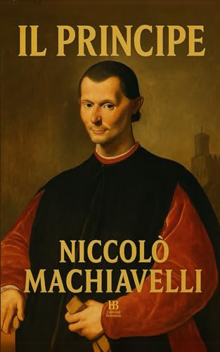 Il Principe: Manuale eterno sul potere Il Principe: Manuale eterno sul potere von Independently published