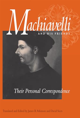 Machiavelli and His Friends: Their Personal Correspondence Machiavelli and His Friends: Their Personal Correspondence