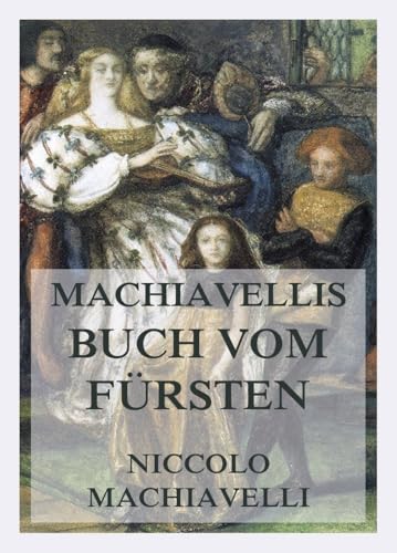 Machiavellis Buch vom Fürsten: Mit detaillierter Einleitung und ausführlichen Erläuterungen von Dr. Max Oberbreyer Machiavellis Buch vom Fürsten: Mit detaillierter Einleitung und ausführlichen Erläuterungen von Dr. Max Oberbreyer von Jazzybee Verlag