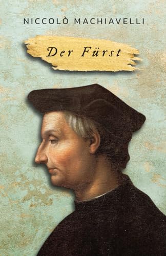 Niccolò Machiavelli - Der Fürst / alle Kapitel enthalten: Il Principe von Independently published