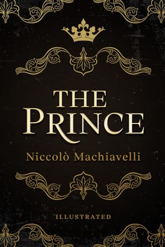 The Prince - Niccolò Machiavelli: Illustrated The Prince - Niccolò Machiavelli: Illustrated von Independently published
