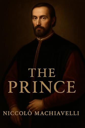 The Prince by Niccolò Machiavelli: A New Translation by Cassian Mire – Based on the 1532 Italian Edition The Prince by Niccolò Machiavelli: A New Translation by Cassian Mire – Based on the 1532 Italian Edition von Independently published