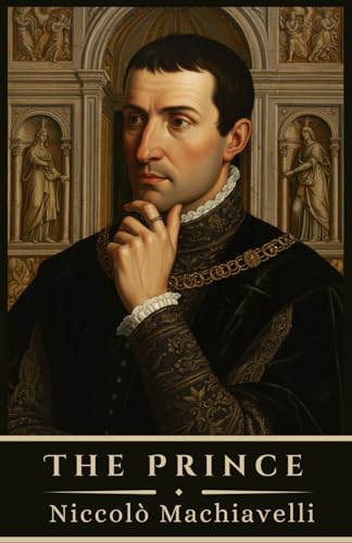 The Prince by Niccolò Machiavelli: A Timeless Treatise on Power, Strategy, and Statecraft — With Annotations and Historical Insight The Prince by Niccolò Machiavelli: A Timeless Treatise on Power, Strategy, and Statecraft — With Annotations and Historical Insight von Independently published