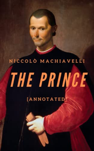 The Prince: An original classic government book full of politics [Annotated]