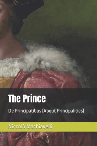 The Prince: De Principatibus (About Principalities)