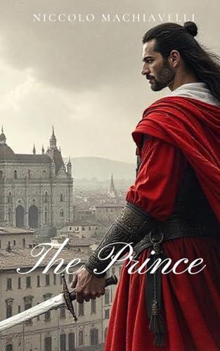 The Prince: Mastering Power and Politics in a Turbulent World The Prince: Mastering Power and Politics in a Turbulent World von Independently published