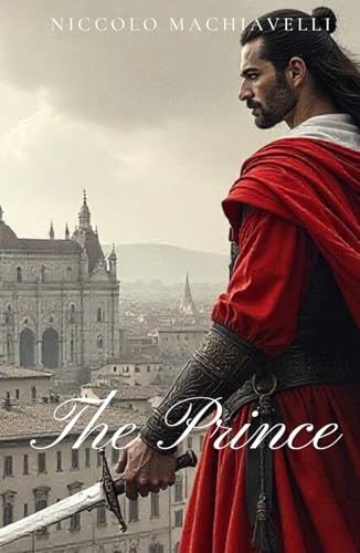 The Prince: Mastering Power and Politics in a Turbulent World The Prince: Mastering Power and Politics in a Turbulent World von Independently published
