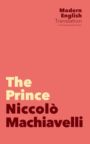 The Prince: Niccolò Machiavelli (New Modern Translation by Comprehendible Classics) (Classic Books In Modern English)