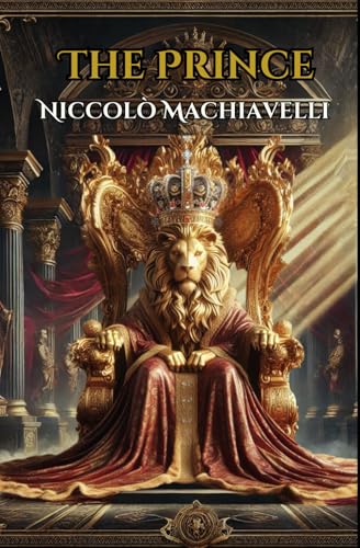 The Prince: Niccolò Machiavelli's Timeless Guide to Power, Strategy, and Leadership The Prince: Niccolò Machiavelli's Timeless Guide to Power, Strategy, and Leadership von Independently published