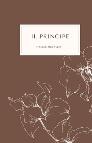 il Principe - Niccolò Machiavelli: Testo Originale dell’Opera