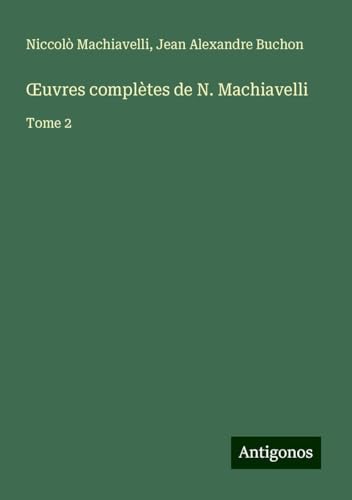 ¿uvres complètes de N. Machiavelli: Tome 2 ¿uvres complètes de N. Machiavelli: Tome 2 von Antigonos Verlag