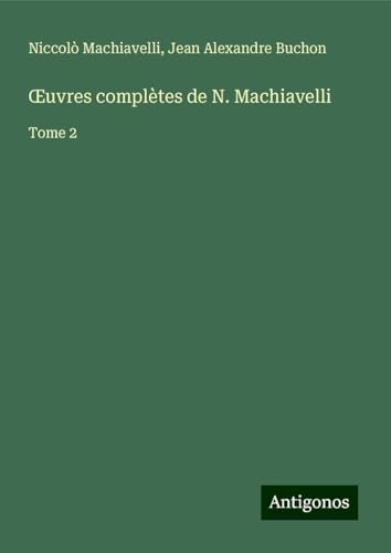 ¿uvres complètes de N. Machiavelli: Tome 2 ¿uvres complètes de N. Machiavelli: Tome 2 von Antigonos Verlag