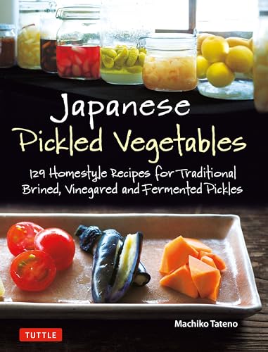 Japanese Pickled Vegetables: 129 Homestyle Recipes for Traditional Brined, Vinegared and Fermented Pickles von Tuttle Publishing