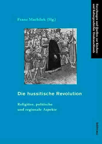 Die hussitische Revolution: Religiöse, politische und regionale Aspekte (Forschungen und Quellen zur Kirchen- und Kulturgeschichte Ostdeutschlands, Band 44) von Böhlau Verlag Köln