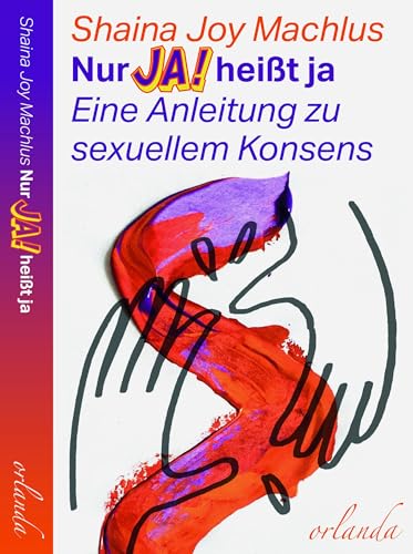 Nur Ja! heißt ja. Eine Anleitung zum sexuellen Konsens. (frauen bewegt) von Orlanda Verlag GmbH