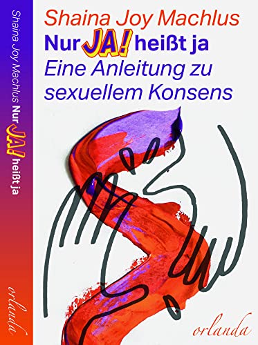 Nur Ja! heißt ja. Eine Anleitung zum sexuellen Konsens. (frauen bewegt) von Orlanda Verlag GmbH