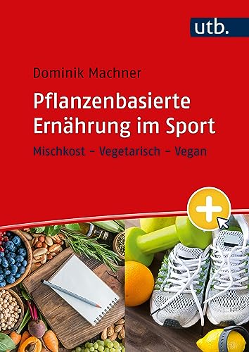 Pflanzenbasierte Ernährung im Sport: Mischkost - Vegetarisch - Vegan von UTB GmbH