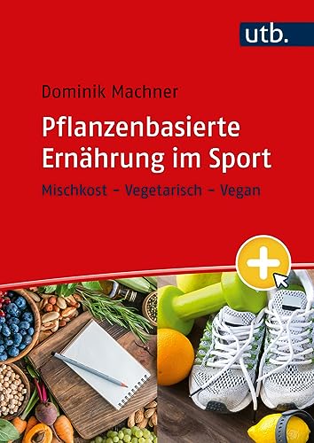 Pflanzenbasierte Ernährung im Sport: Mischkost - Vegetarisch - Vegan von UTB GmbH