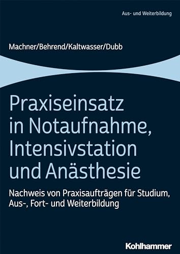Praxiseinsatz in Notaufnahme, Intensivstation und Anästhesie: Nachweis von Praxisaufträgen für Studium, Aus-, Fort- und Weiterbildung von Kohlhammer