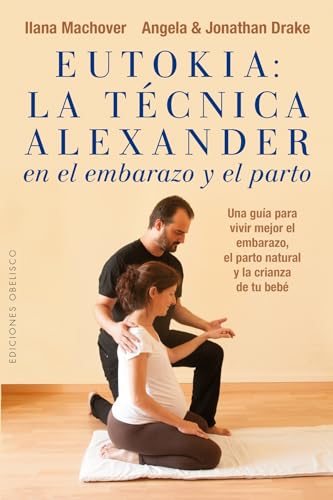 Eutokia: La Tecnica Alexander En El Embarazo y El Parto (SALUD Y VIDA NATURAL) von Obelisco