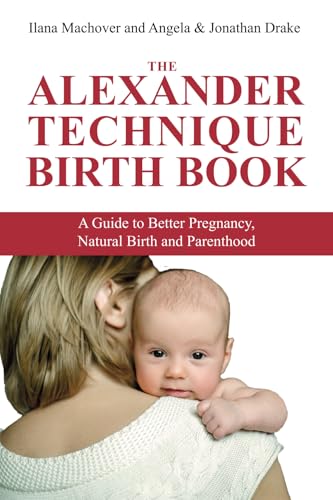 The Alexander Techique Birth Book: A guide to better pregnancy, natural birth and parenthood von Mouritz