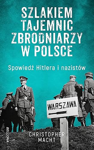 Szlakiem tajemnic zbrodniarzy w Polsce: Szlakiem zbrodniarzy w Polsce von Bellona