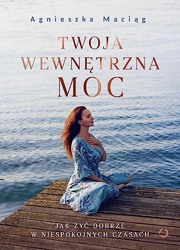 Twoja wewnętrzna moc: Jak żyć dobrze w niespokojnych czasach