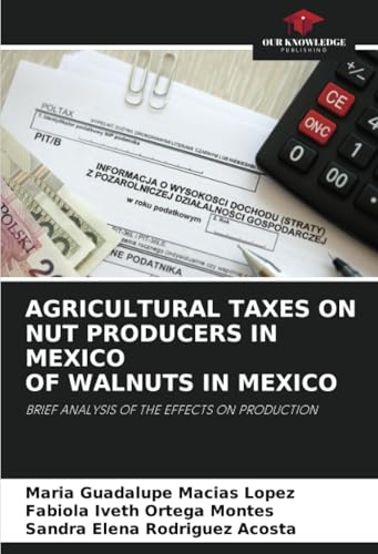AGRICULTURAL TAXES ON NUT PRODUCERS IN MEXICO OF WALNUTS IN MEXICO: BRIEF ANALYSIS OF THE EFFECTS ON PRODUCTION von Our Knowledge Publishing