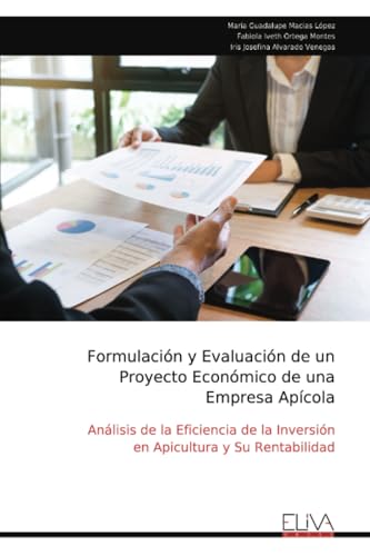 Formulación y Evaluación de un Proyecto Económico de una Empresa Apícola: Análisis de la Eficiencia de la Inversión en Apicultura y Su Rentabilidad von Eliva Press
