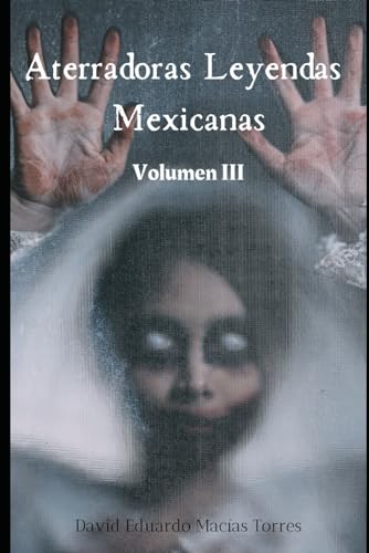 Aterradoras Leyendas Mexicanas: Volumen III