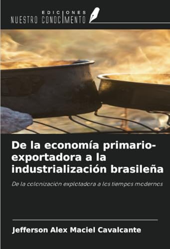 De la economía primario-exportadora a la industrialización brasileña: De la colonización explotadora a los tiempos modernos