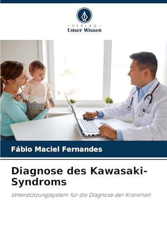 Diagnose des Kawasaki-Syndroms: Unterstützungssystem für die Diagnose der Krankheit von Verlag Unser Wissen