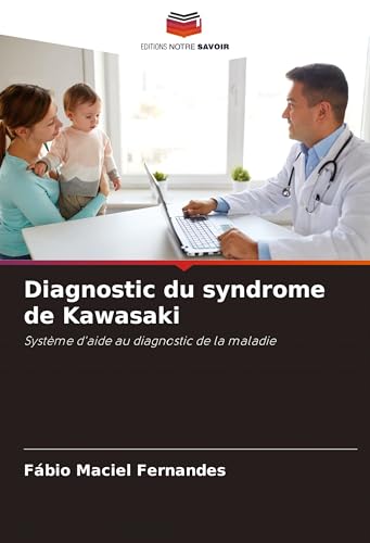 Diagnostic du syndrome de Kawasaki: Système d'aide au diagnostic de la maladie von Editions Notre Savoir