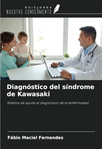Diagnóstico del síndrome de Kawasaki: Sistema de ayuda al diagnóstico de la enfermedad Diagnóstico del síndrome de Kawasaki: Sistema de ayuda al diagnóstico de la enfermedad von Ediciones Nuestro Conocimiento