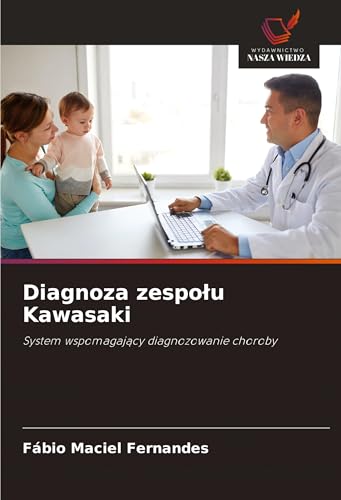 Diagnoza zespo¿u Kawasaki: System wspomagaj¿cy diagnozowanie choroby von Wydawnictwo Nasza Wiedza