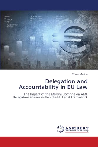 Delegation and Accountability in EU Law: The Impact of the Meroni Doctrine on AML Delegation Powers within the EU Legal Framework von LAP LAMBERT Academic Publishing