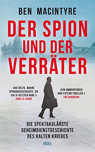 Der Spion und der Verräter: Die spektakulärste Geheimdienstgeschichte des Kalten Krieges | »Die beste wahre Spionagegeschichte, die ich je gelesen habe.« John Le Carré