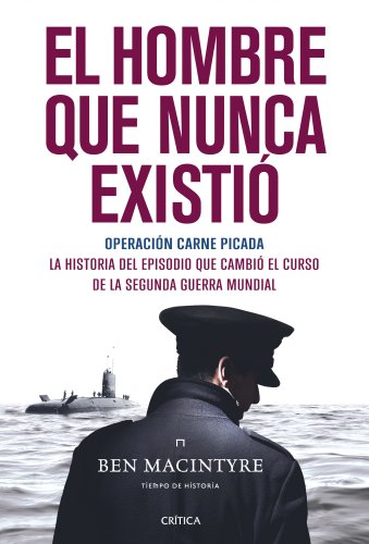 El hombre que nunca existió : operación carne picada: Operación Carne Picada. La historia del episodio que cambió el curso de la segunda guerra mundial (Memoria Crítica) von Editorial Crítica