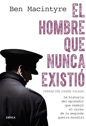 El hombre que nunca existió: Operación Carne Picada. La historia del episodio que cambió el curso de la segunda guerra mundial (Memoria Crítica) von Editorial Crítica