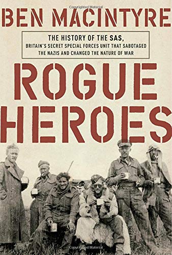 Rogue Heroes: The History of the SAS, Britain's Secret Special Forces Unit That Sabotaged the Nazis and Changed the Nature of War Rogue Heroes: The History of the SAS, Britain's Secret Special Forces Unit That Sabotaged the Nazis and Changed the Nature of War