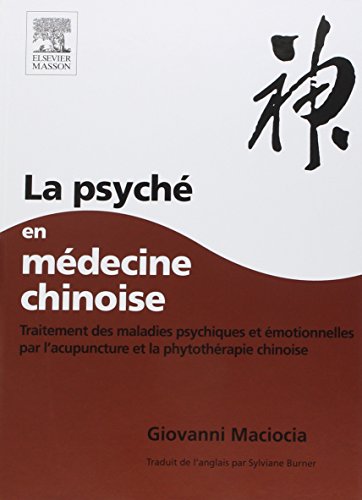 La Psyché en médecine chinoise: Traitement des maladies psychiques et émotionnelles par l'acupuncture et la phytothérapie chinoise